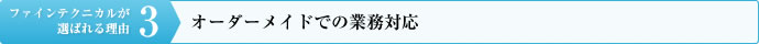 理由その３：オーダーメイドでの業務対応