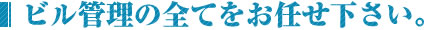 ビル管理の全てをお任せ下さい